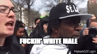 Résultat de recherche d'images pour "you're a fucking white male gif"