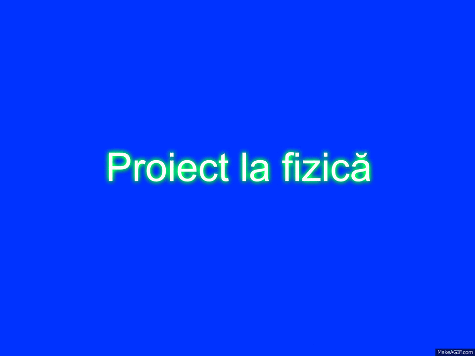 Proiect la Fizică on Make a GIF