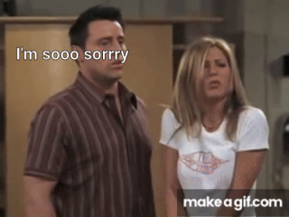 Friends: Rachel says I'm so-oo sorry. on Make a GIF