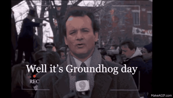 it's groundhog day again