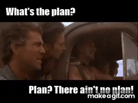 Plan?! There ain't no plan!!! on Make a GIF
