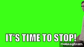 IT'S TIME TO STOP on Make a GIF