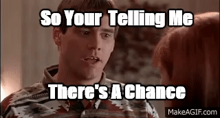 Image result for so you're telling me there's a chance gif