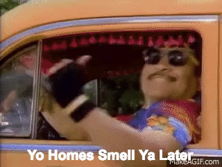 Yo homes smell ya later!" on Make a GIF