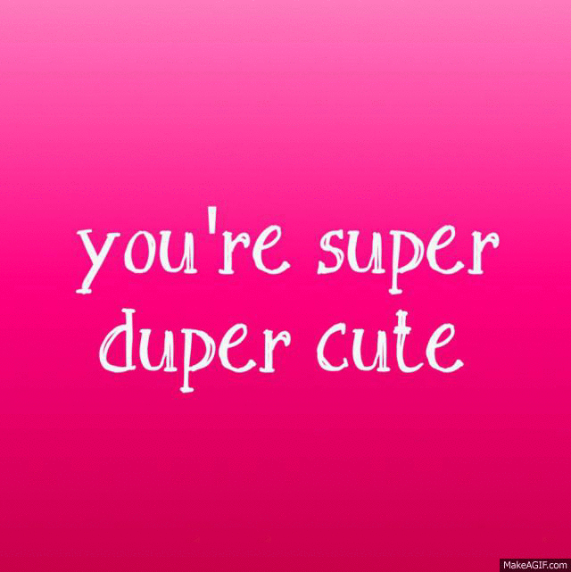 You re cute. Супер дупер. Super Duper cute. You are super картинка. Гифка super Duper.