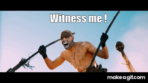 Mad Max Fury Road - Witness Me on Make a GIF
